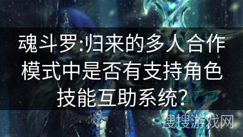 魂斗罗:归来的多人合作模式中是否有支持角色技能互助系统？