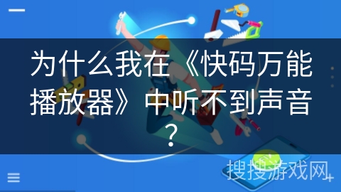 为什么我在《快码万能播放器》中听不到声音？
