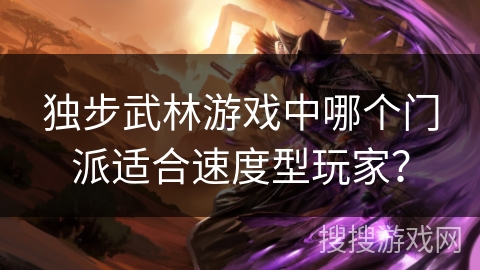 独步武林游戏中哪个门派适合速度型玩家？