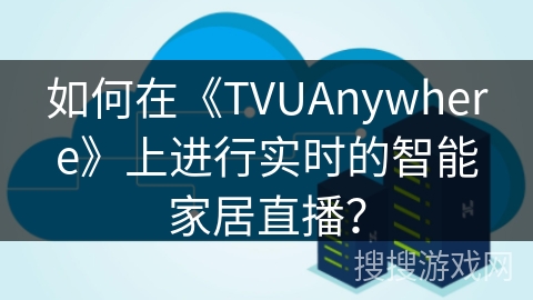如何在《TVUAnywhere》上进行实时的智能家居直播？
