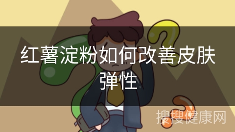 红薯淀粉如何改善皮肤弹性