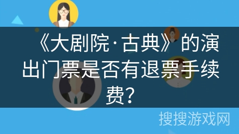 《大剧院·古典》的演出门票是否有退票手续费？