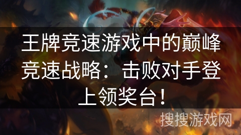 王牌竞速游戏中的巅峰竞速战略：击败对手登上领奖台！