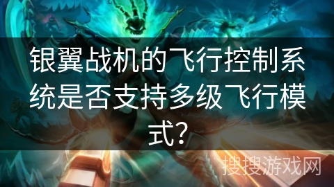 银翼战机的飞行控制系统是否支持多级飞行模式？
