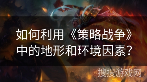 如何利用《策略战争》中的地形和环境因素？