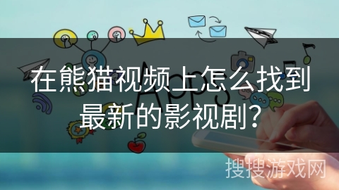 在熊猫视频上怎么找到最新的影视剧？