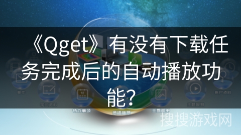 《Qget》有没有下载任务完成后的自动播放功能？