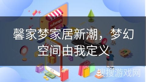 馨家梦家居新潮，梦幻空间由我定义
