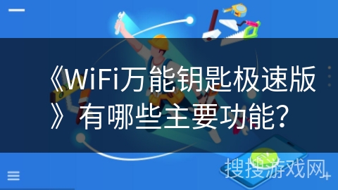 《WiFi万能钥匙极速版》有哪些主要功能？