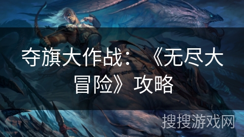 夺旗大作战：《无尽大冒险》攻略