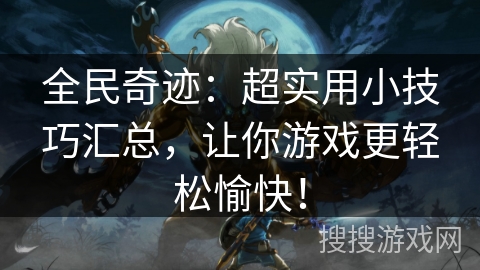 全民奇迹:超实用小技巧汇总,让你游戏更轻松愉快! 全民奇迹:超实用小技巧汇总,让你游戏更轻松愉快!