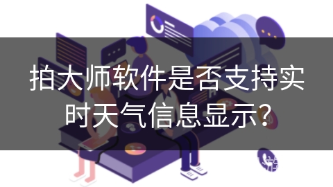 拍大师软件是否支持实时天气信息显示？