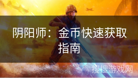 阴阳师:金币快速获取指南 阴阳师:金币快速获取指南