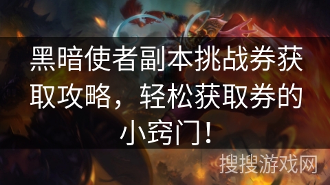 黑暗使者副本挑战券获取攻略，轻松获取券的小窍门！