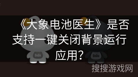 《大象电池医生》是否支持一键关闭背景运行应用？