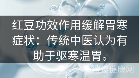 红豆功效作用缓解胃寒症状：传统中医认为有助于驱寒温胃。