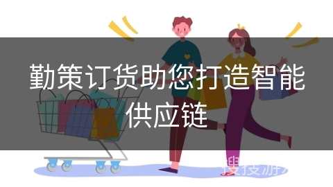 勤策订货助您打造智能供应链