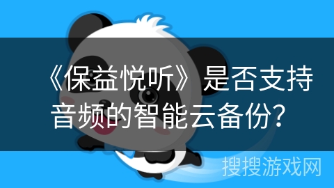 《保益悦听》是否支持音频的智能云备份？