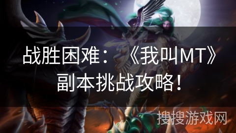 战胜困难：《我叫MT》副本挑战攻略！