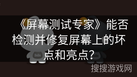 《屏幕测试专家》能否检测并修复屏幕上的坏点和亮点？