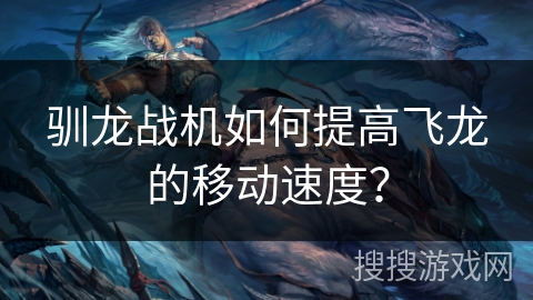 驯龙战机如何提高飞龙的移动速度？