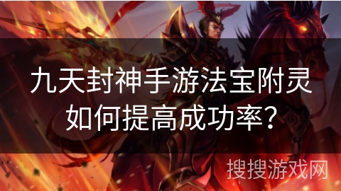 九天封神手游法宝附灵如何提高成功率？