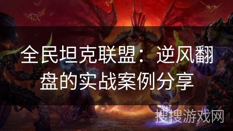 全民坦克联盟：逆风翻盘的实战案例分享