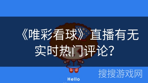 《唯彩看球》直播有无实时热门评论？