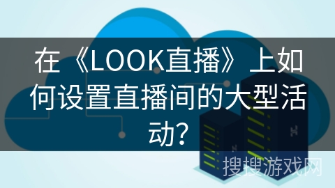 在《LOOK直播》上如何设置直播间的大型活动？