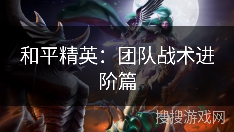 和平精英：团队战术进阶篇