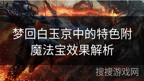 梦回白玉京中的特色附魔法宝效果解析