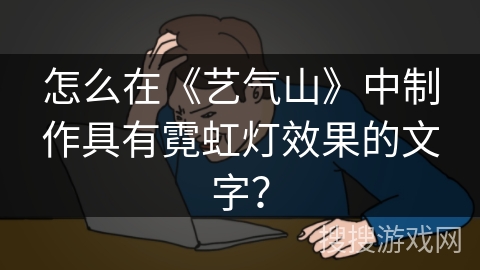 怎么在《艺气山》中制作具有霓虹灯效果的文字？