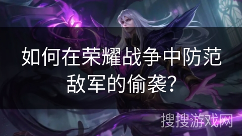 如何在荣耀战争中防范敌军的偷袭？