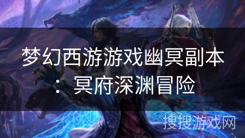 梦幻西游游戏幽冥副本：冥府深渊冒险