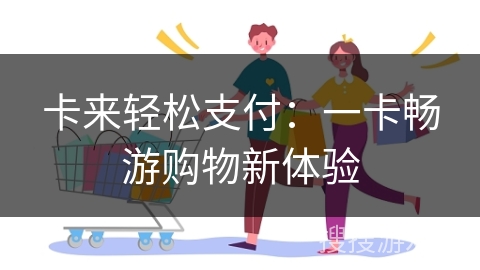 卡来轻松支付：一卡畅游购物新体验