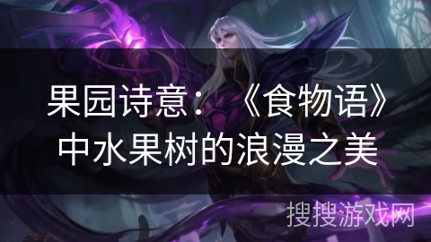 果园诗意：《食物语》中水果树的浪漫之美