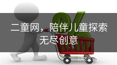 二童网,陪伴儿童探索无尽创意 二童网,陪伴儿童探索无尽创意