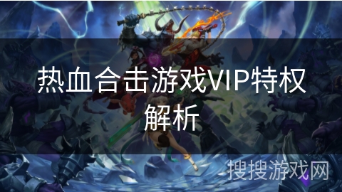 热血合击游戏VIP特权解析 热血合击游戏VIP特权解析