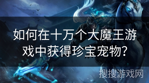 如何在十万个大魔王游戏中获得珍宝宠物？