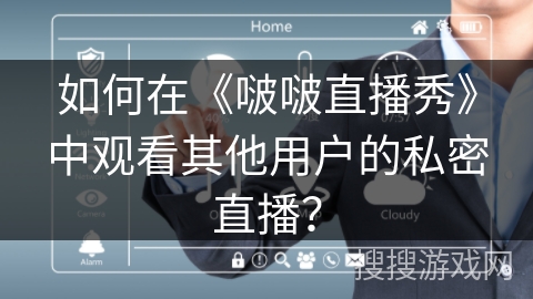 如何在《啵啵直播秀》中观看其他用户的私密直播？