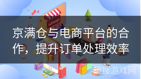 京满仓与电商平台的合作，提升订单处理效率