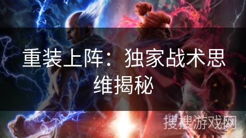 重装上阵：独家战术思维揭秘