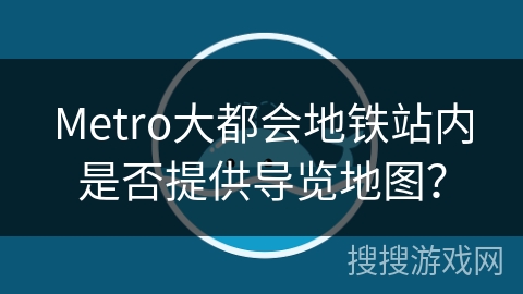 Metro大都会地铁站内是否提供导览地图？