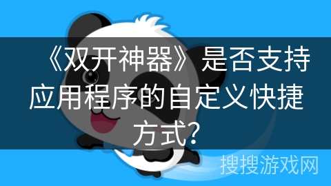 《双开神器》是否支持应用程序的自定义快捷方式？