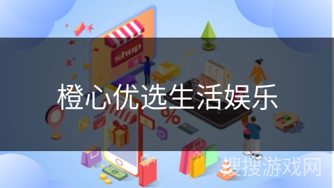 橙心优选生活娱乐