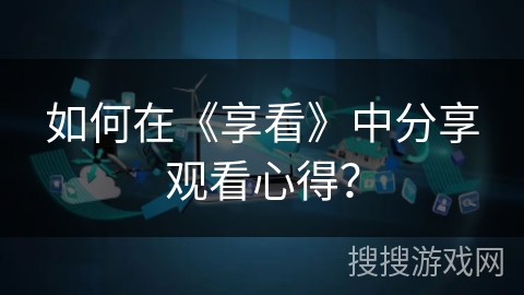 如何在《享看》中分享观看心得？