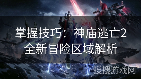 掌握技巧：神庙逃亡2全新冒险区域解析