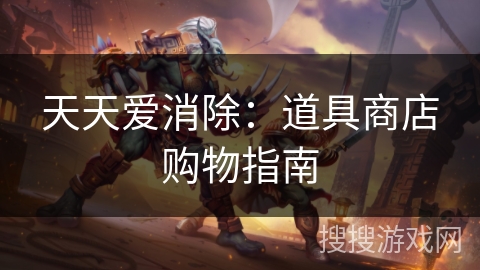 天天爱消除：道具商店购物指南