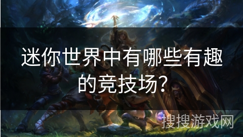 迷你世界中有哪些有趣的竞技场？