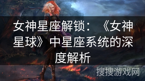 女神星座解锁：《女神星球》中星座系统的深度解析